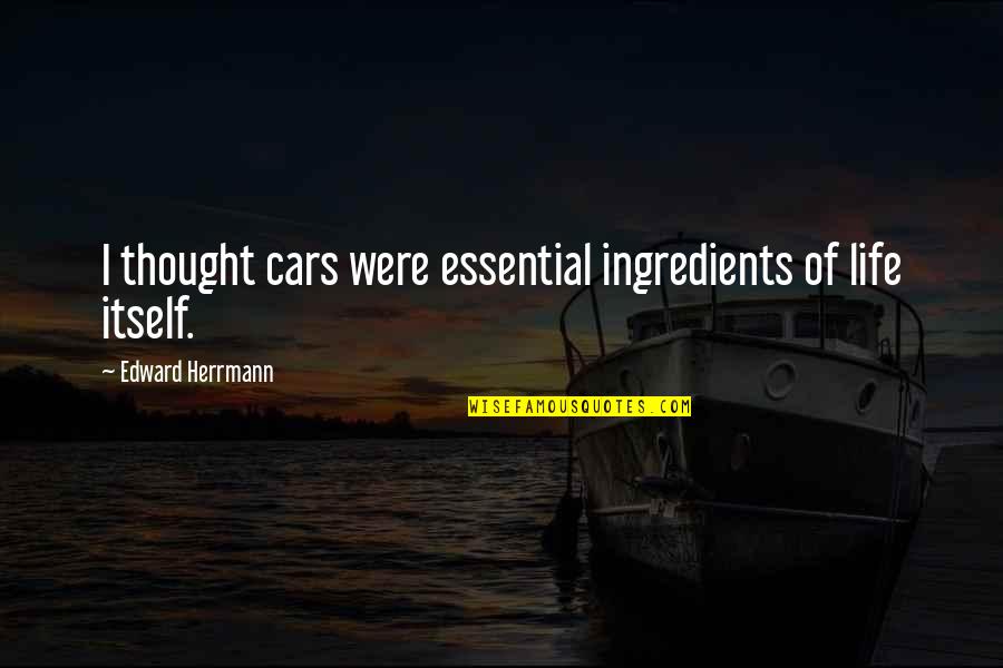 Religion In Cat's Cradle Quotes By Edward Herrmann: I thought cars were essential ingredients of life Religion In Cat's Cradle Quotes By Edward Herrmann: I thought cars were essential ingredients of life