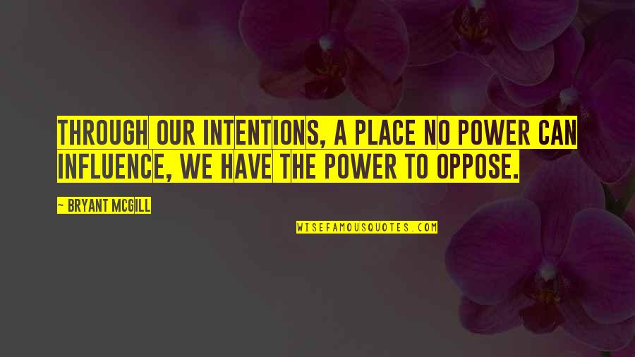 Religion In Chronicle Of A Death Foretold Quotes By Bryant McGill: Through our intentions, a place no power can Religion In Chronicle Of A Death Foretold Quotes By Bryant McGill: Through our intentions, a place no power can