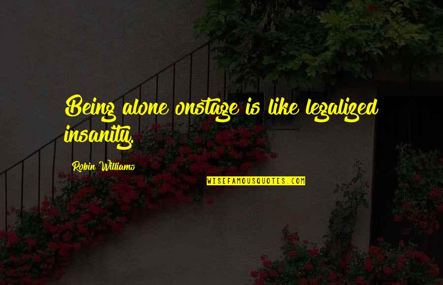Religion In Crime And Punishment Quotes By Robin Williams: Being alone onstage is like legalized insanity. Religion In Crime And Punishment Quotes By Robin Williams: Being alone onstage is like legalized insanity.