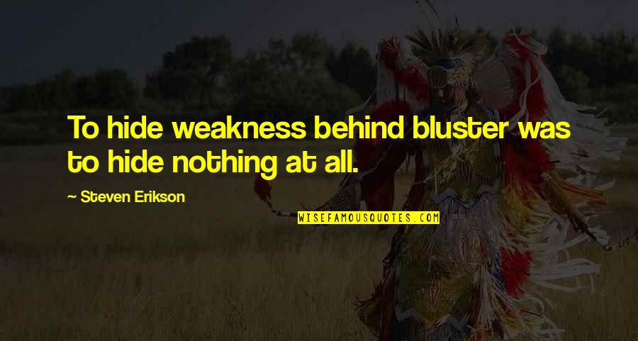 Religion In Fahrenheit 451 Quotes By Steven Erikson: To hide weakness behind bluster was to hide Religion In Fahrenheit 451 Quotes By Steven Erikson: To hide weakness behind bluster was to hide