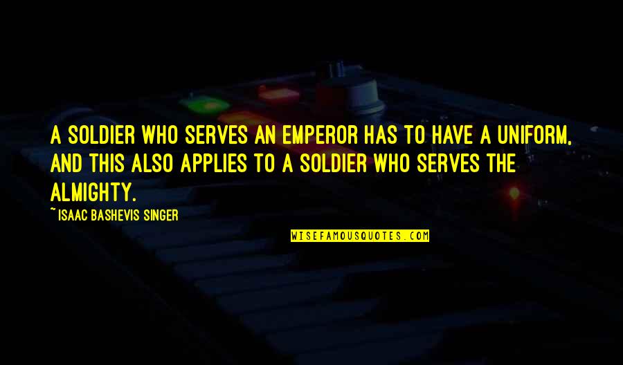 Religion In Literature Quotes By Isaac Bashevis Singer: A soldier who serves an emperor has to