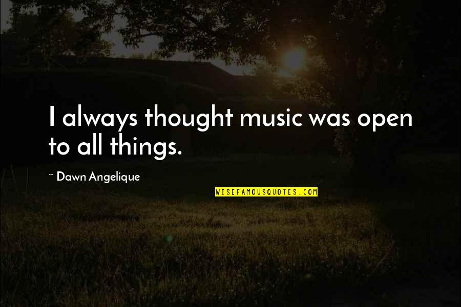 Religion In Paradise Lost Quotes By Dawn Angelique: I always thought music was open to all Religion In Paradise Lost Quotes By Dawn Angelique: I always thought music was open to all