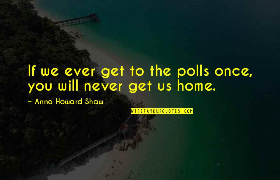 Religion In School Quotes By Anna Howard Shaw: If we ever get to the polls once, Religion In School Quotes By Anna Howard Shaw: If we ever get to the polls once,