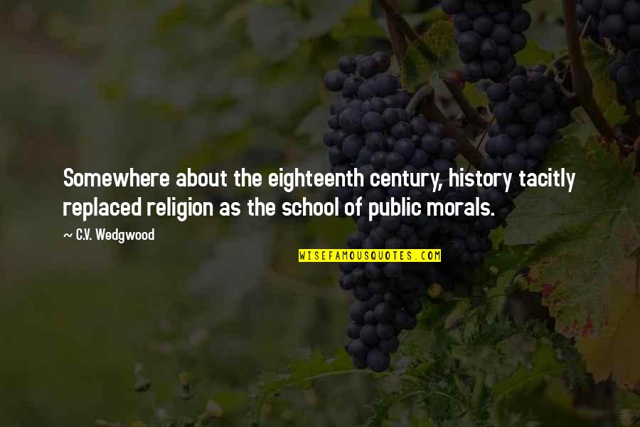 Religion In School Quotes By C.V. Wedgwood: Somewhere about the eighteenth century, history tacitly replaced Religion In School Quotes By C.V. Wedgwood: Somewhere about the eighteenth century, history tacitly replaced