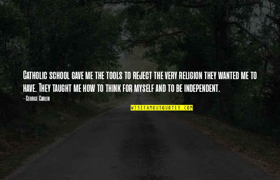 Religion In School Quotes By George Carlin: Catholic school gave me the tools to reject Religion In School Quotes By George Carlin: Catholic school gave me the tools to reject