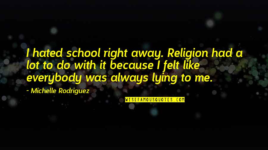 Religion In School Quotes By Michelle Rodriguez: I hated school right away. Religion had a Religion In School Quotes By Michelle Rodriguez: I hated school right away. Religion had a