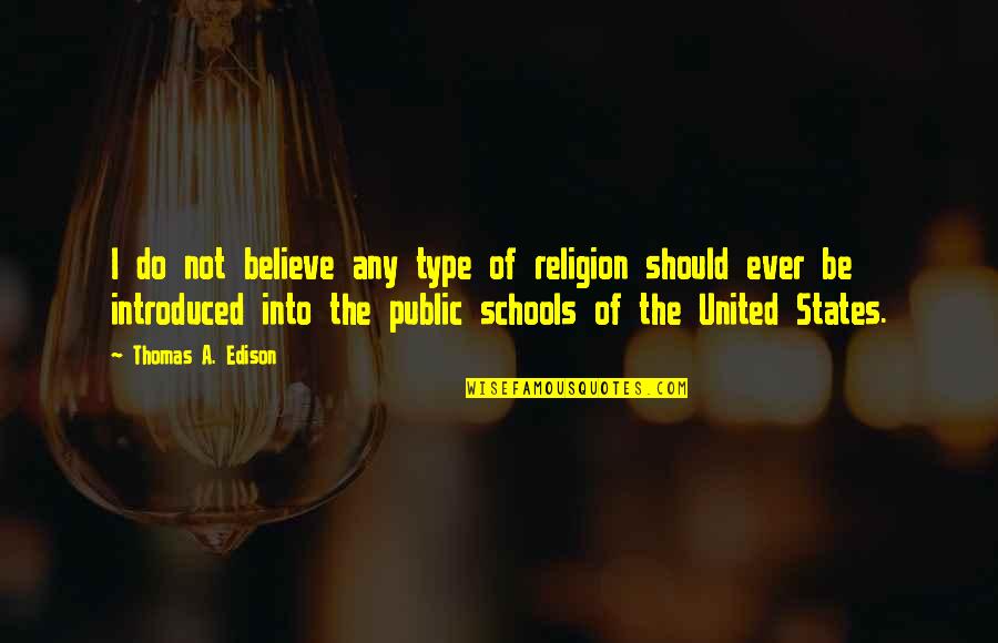 Religion In School Quotes By Thomas A. Edison: I do not believe any type of religion Religion In School Quotes By Thomas A. Edison: I do not believe any type of religion