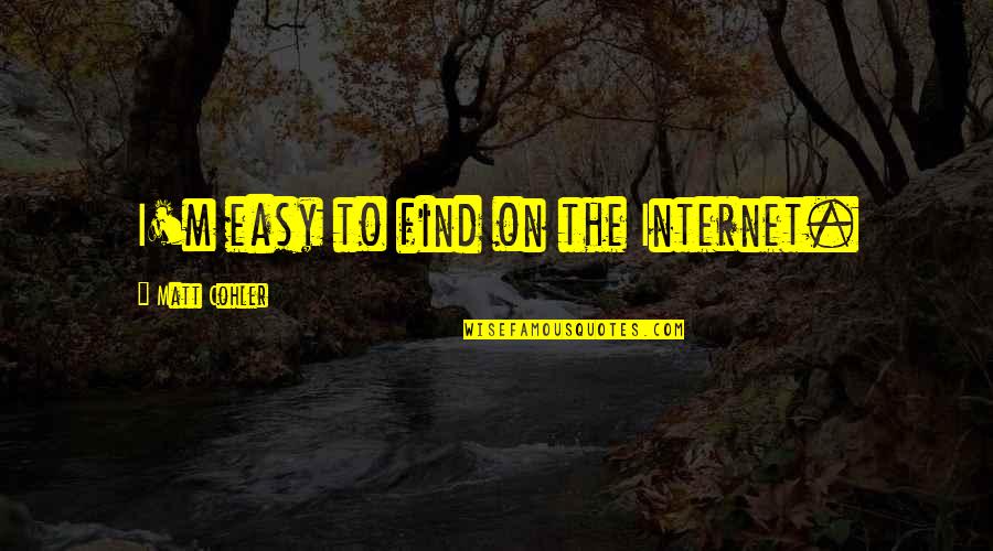Religion In The Alchemist Quotes By Matt Cohler: I'm easy to find on the Internet. Religion In The Alchemist Quotes By Matt Cohler: I'm easy to find on the Internet.