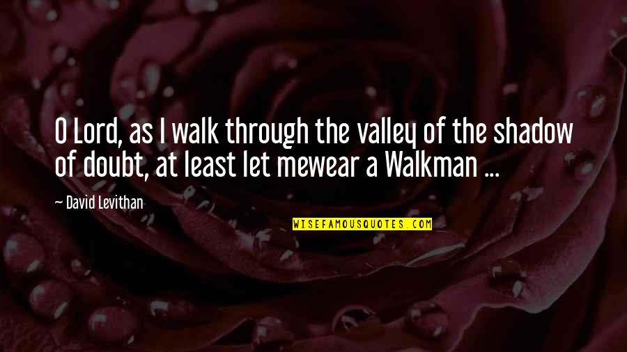 Religion In The Bible Quotes By David Levithan: O Lord, as I walk through the valley