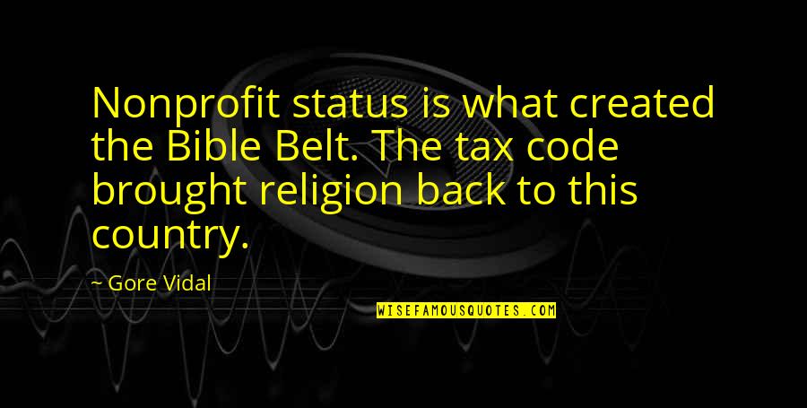 Religion In The Bible Quotes By Gore Vidal: Nonprofit status is what created the Bible Belt.