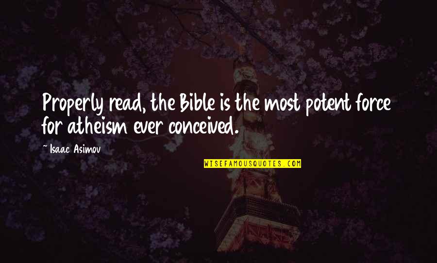 Religion In The Bible Quotes By Isaac Asimov: Properly read, the Bible is the most potent
