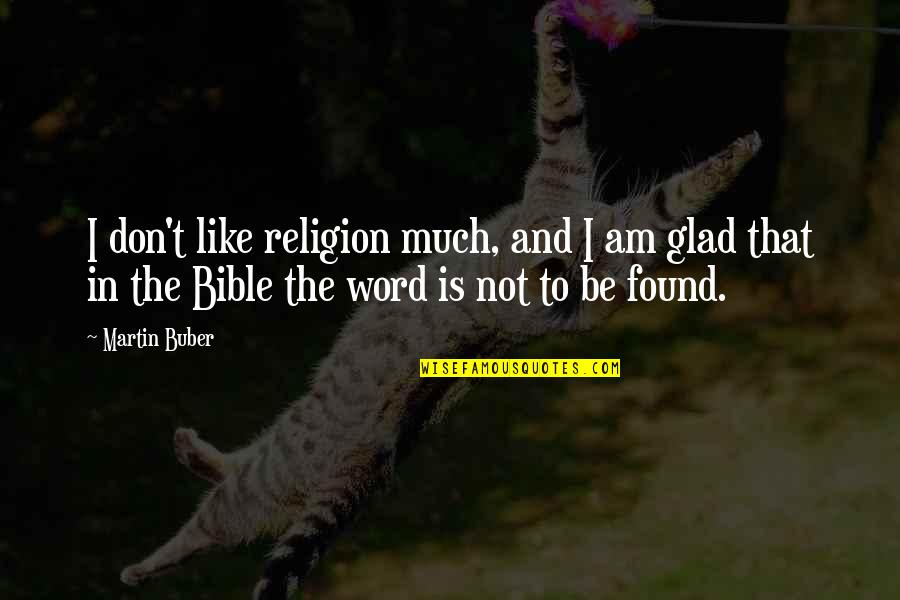 Religion In The Bible Quotes By Martin Buber: I don't like religion much, and I am