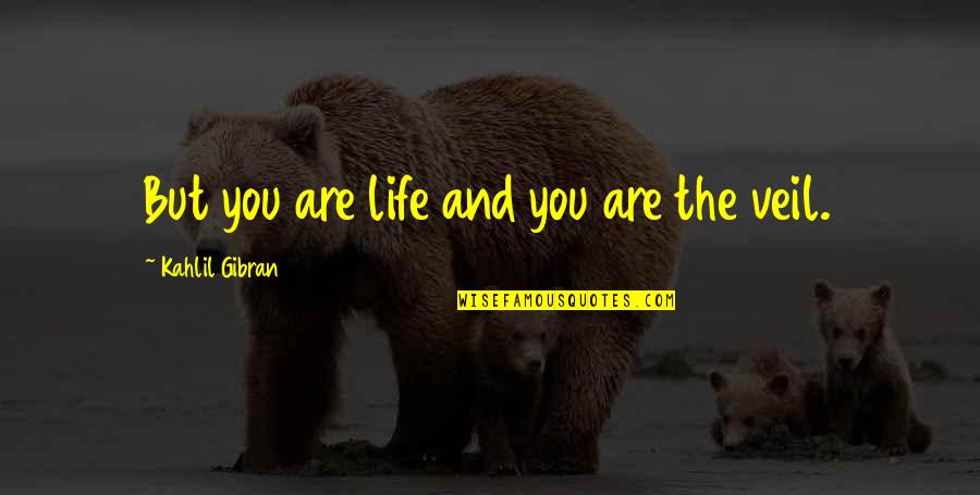 Religion In The Catcher In The Rye Quotes By Kahlil Gibran: But you are life and you are the