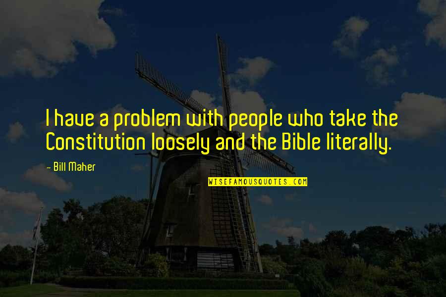 Religion In The Constitution Quotes By Bill Maher: I have a problem with people who take