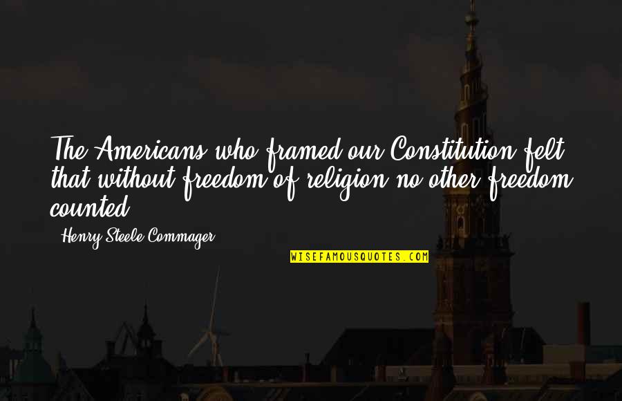 Religion In The Constitution Quotes By Henry Steele Commager: The Americans who framed our Constitution felt that