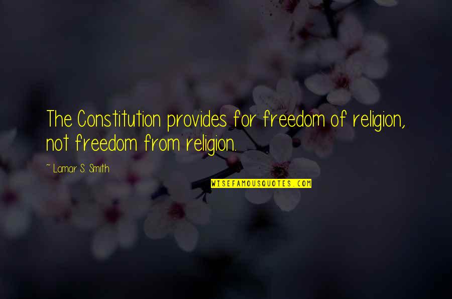 Religion In The Constitution Quotes By Lamar S. Smith: The Constitution provides for freedom of religion, not