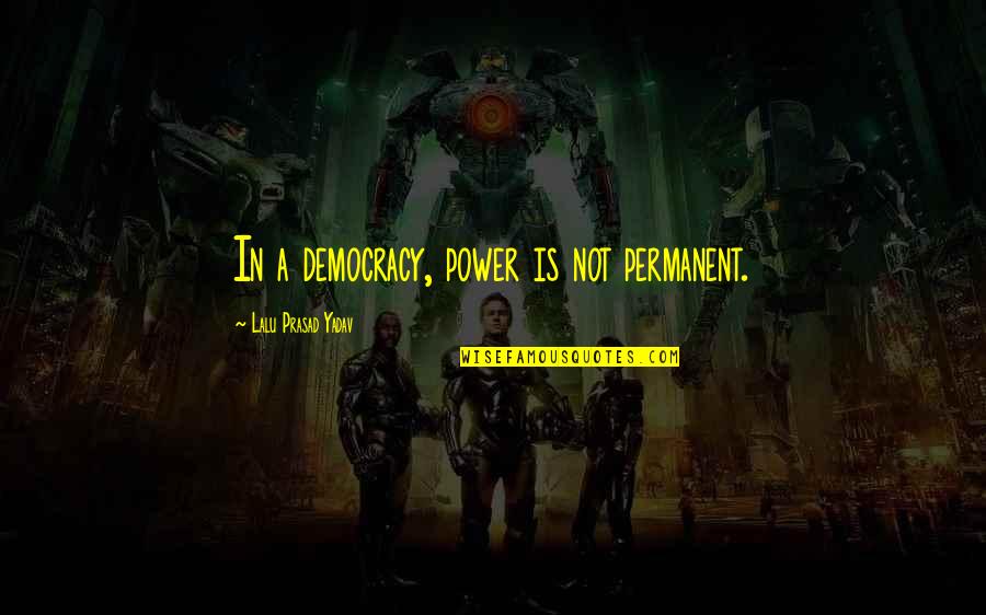 Religion In The Iliad Quotes By Lalu Prasad Yadav: In a democracy, power is not permanent.