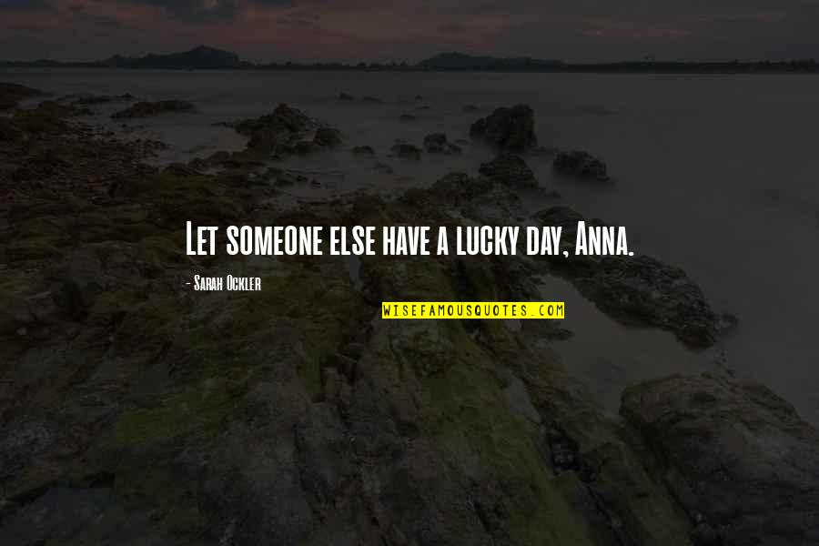 Religion In The Sun Also Rises Quotes By Sarah Ockler: Let someone else have a lucky day, Anna. Religion In The Sun Also Rises Quotes By Sarah Ockler: Let someone else have a lucky day, Anna.