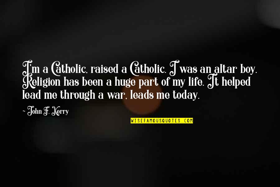 Religion In War Quotes By John F. Kerry: I'm a Catholic, raised a Catholic. I was