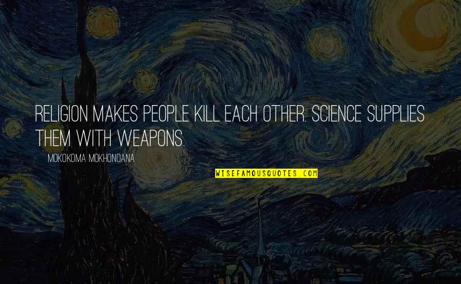 Religion In War Quotes By Mokokoma Mokhonoana: Religion makes people kill each other. Science supplies