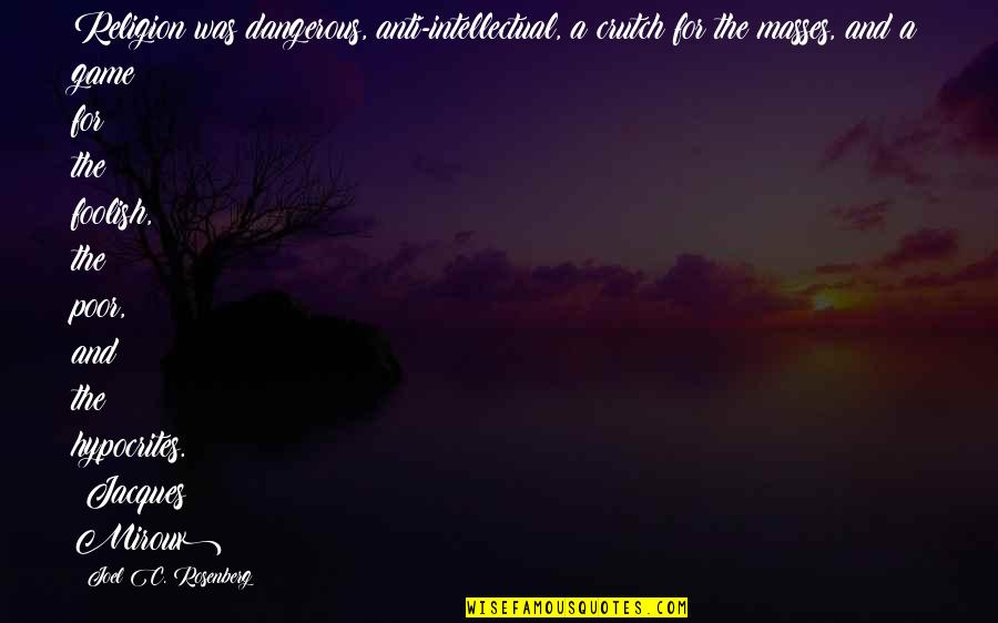 Religion Is A Crutch Quotes By Joel C. Rosenberg: Religion was dangerous, anti-intellectual, a crutch for the Religion Is A Crutch Quotes By Joel C. Rosenberg: Religion was dangerous, anti-intellectual, a crutch for the