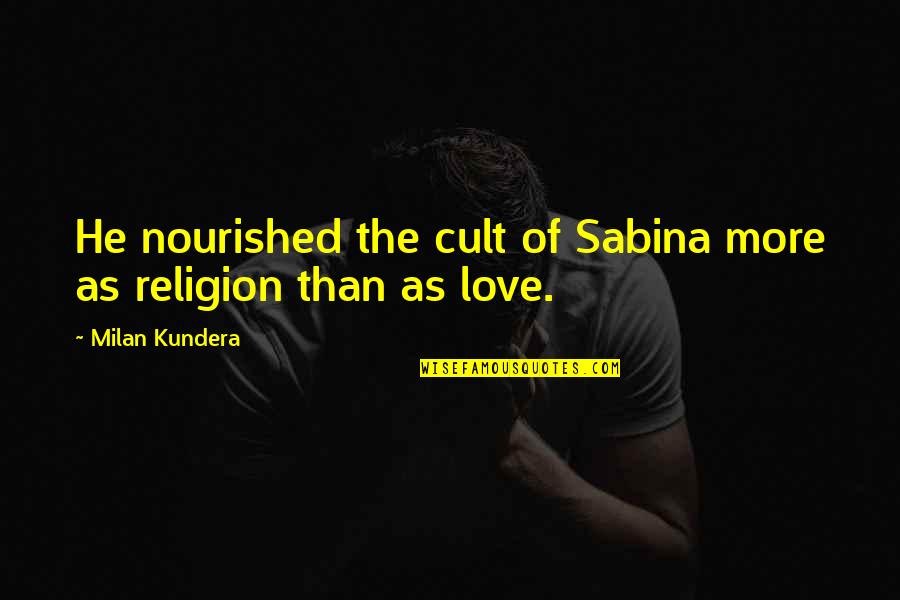 Religion Is A Cult Quotes By Milan Kundera: He nourished the cult of Sabina more as