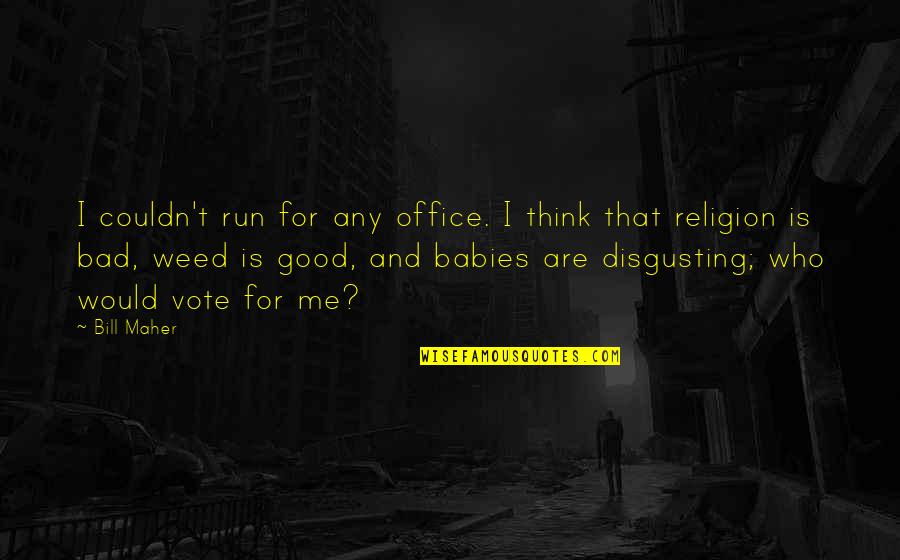 Religion Is Bad Quotes By Bill Maher: I couldn't run for any office. I think