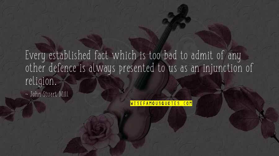 Religion Is Bad Quotes By John Stuart Mill: Every established fact which is too bad to