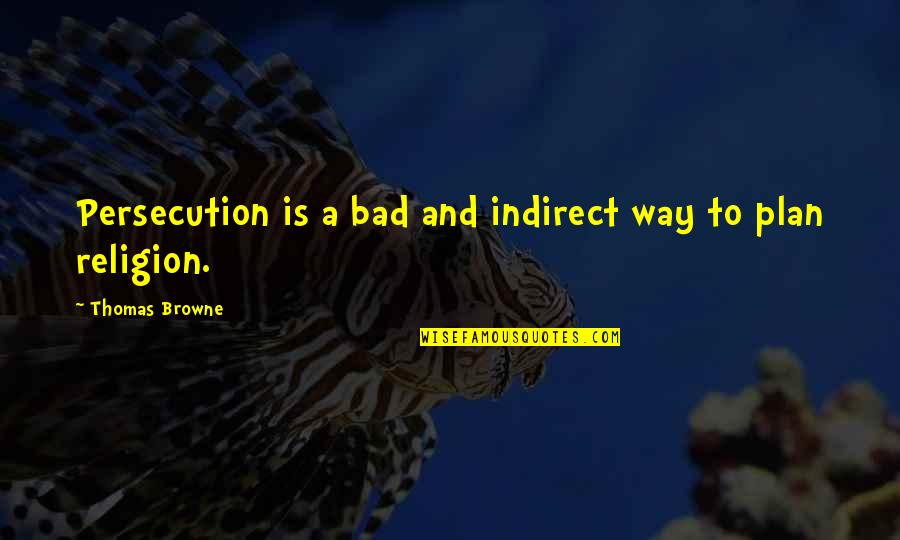 Religion Is Bad Quotes By Thomas Browne: Persecution is a bad and indirect way to