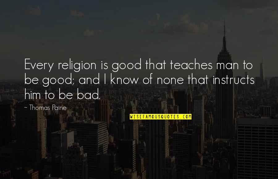 Religion Is Bad Quotes By Thomas Paine: Every religion is good that teaches man to