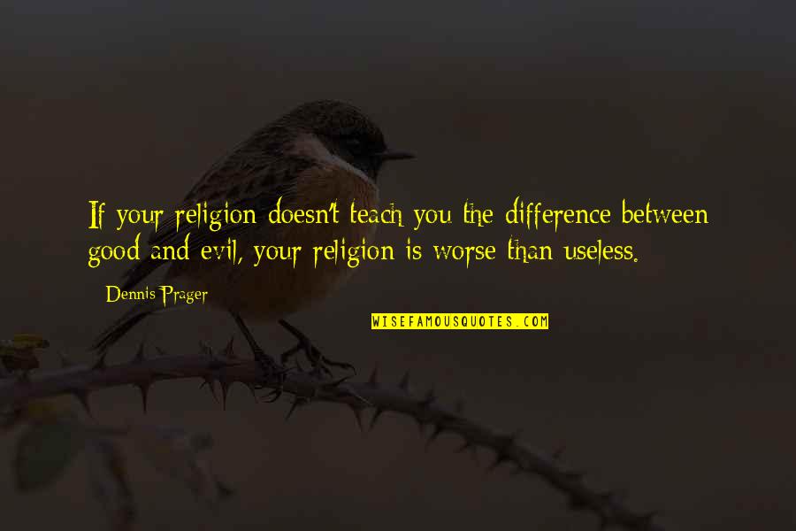 Religion Is Evil Quotes By Dennis Prager: If your religion doesn't teach you the difference Religion Is Evil Quotes By Dennis Prager: If your religion doesn't teach you the difference
