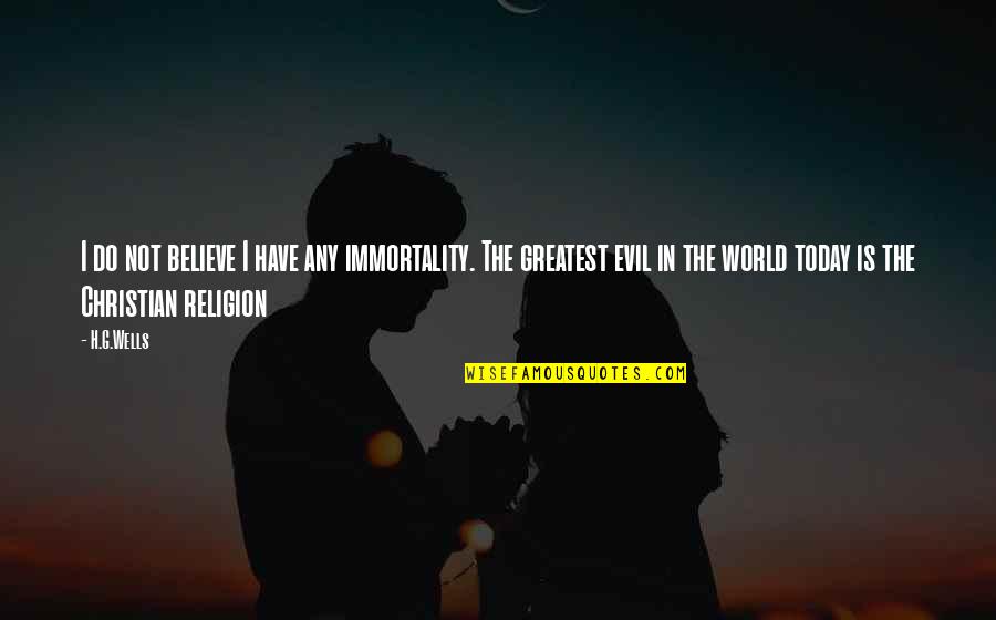 Religion Is Evil Quotes By H.G.Wells: I do not believe I have any immortality. Religion Is Evil Quotes By H.G.Wells: I do not believe I have any immortality.