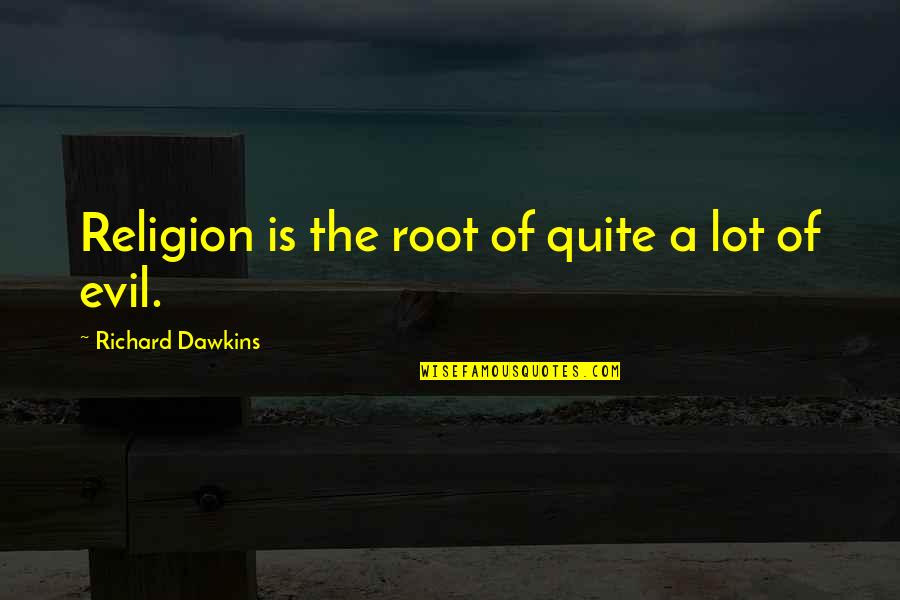 Religion Is Evil Quotes By Richard Dawkins: Religion is the root of quite a lot Religion Is Evil Quotes By Richard Dawkins: Religion is the root of quite a lot