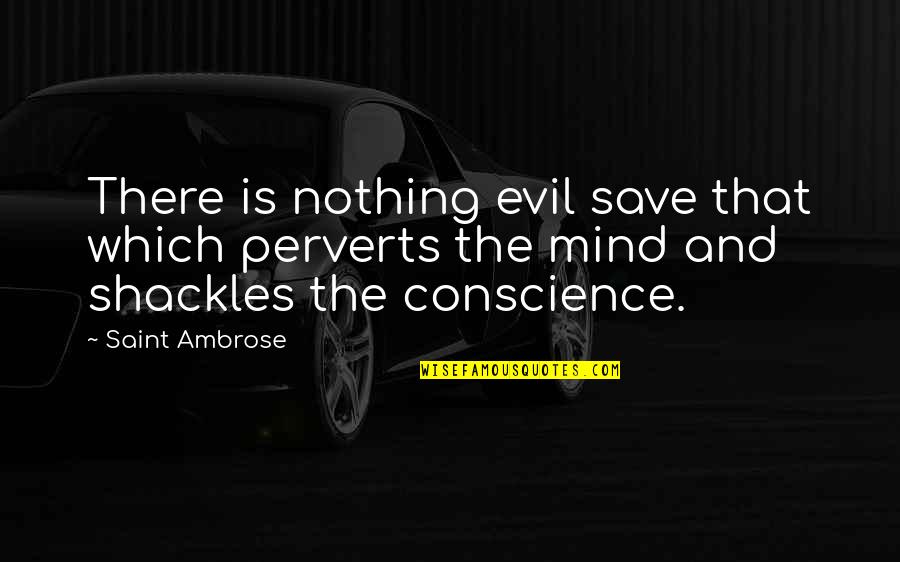 Religion Is Evil Quotes By Saint Ambrose: There is nothing evil save that which perverts Religion Is Evil Quotes By Saint Ambrose: There is nothing evil save that which perverts
