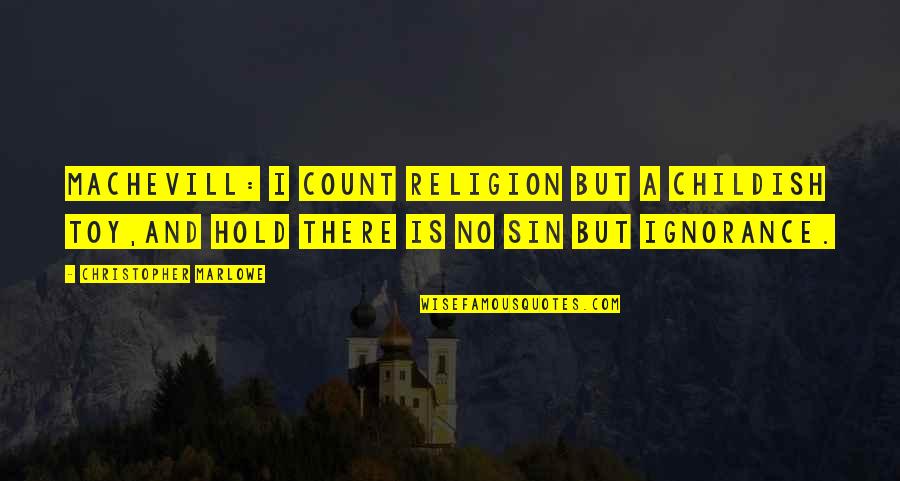 Religion Is Ignorance Quotes By Christopher Marlowe: MACHEVILL: I count religion but a childish toy,And