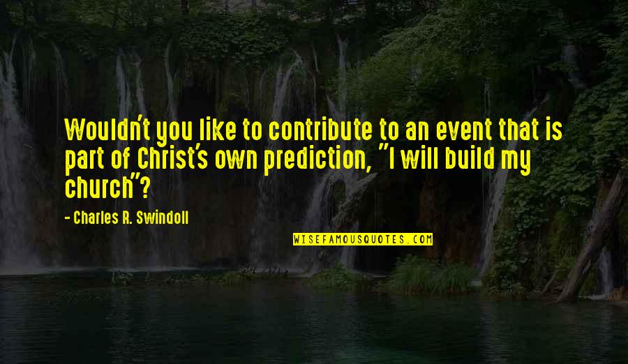 Religion Is Like Quotes By Charles R. Swindoll: Wouldn't you like to contribute to an event
