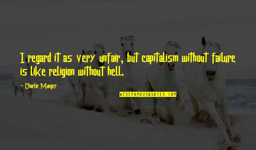Religion Is Like Quotes By Charlie Munger: I regard it as very unfair, but capitalism Religion Is Like Quotes By Charlie Munger: I regard it as very unfair, but capitalism