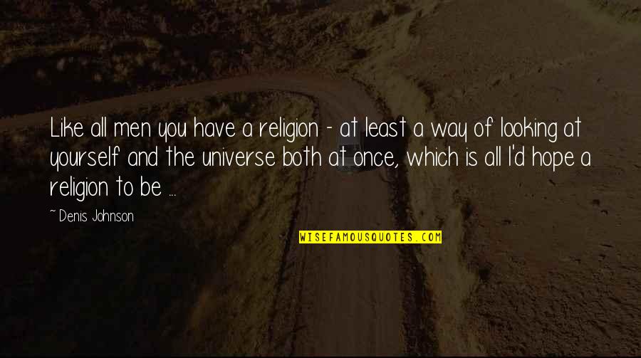 Religion Is Like Quotes By Denis Johnson: Like all men you have a religion -