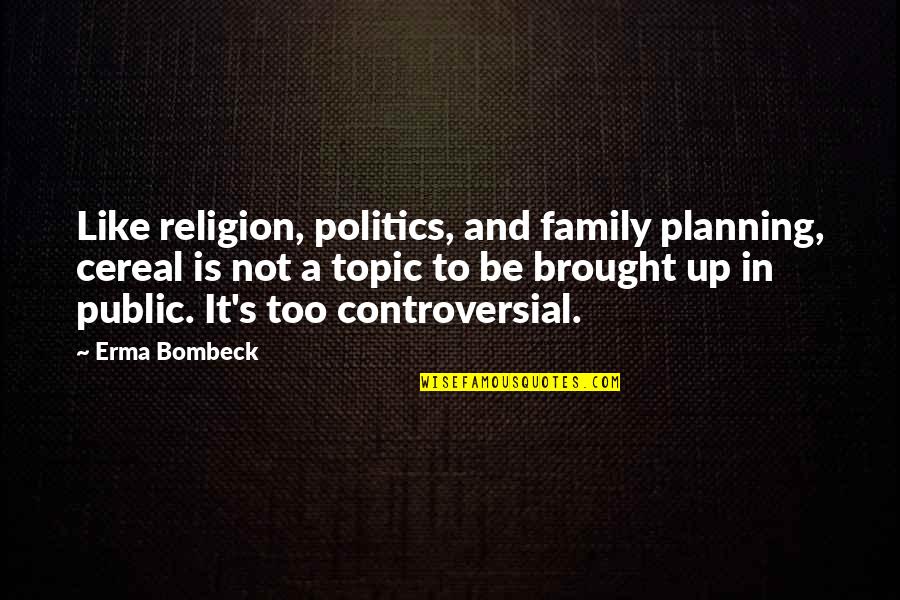 Religion Is Like Quotes By Erma Bombeck: Like religion, politics, and family planning, cereal is Religion Is Like Quotes By Erma Bombeck: Like religion, politics, and family planning, cereal is