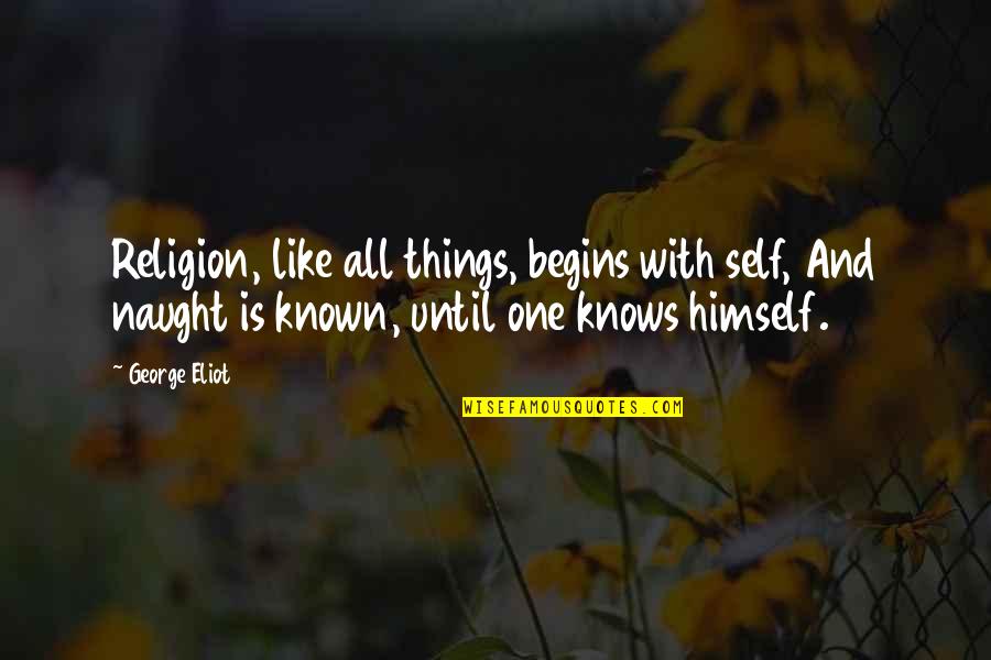 Religion Is Like Quotes By George Eliot: Religion, like all things, begins with self, And Religion Is Like Quotes By George Eliot: Religion, like all things, begins with self, And