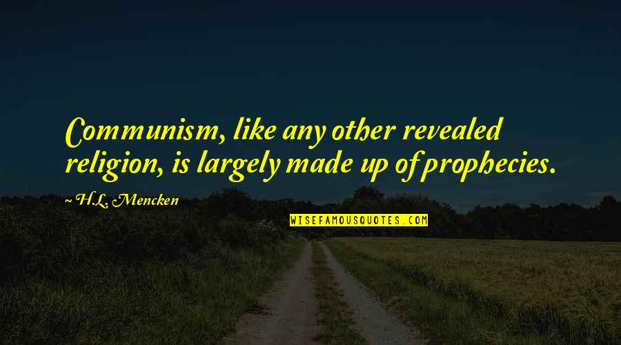 Religion Is Like Quotes By H.L. Mencken: Communism, like any other revealed religion, is largely