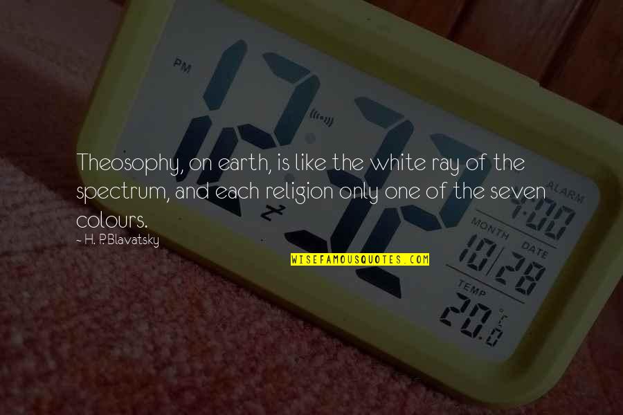 Religion Is Like Quotes By H. P. Blavatsky: Theosophy, on earth, is like the white ray Religion Is Like Quotes By H. P. Blavatsky: Theosophy, on earth, is like the white ray