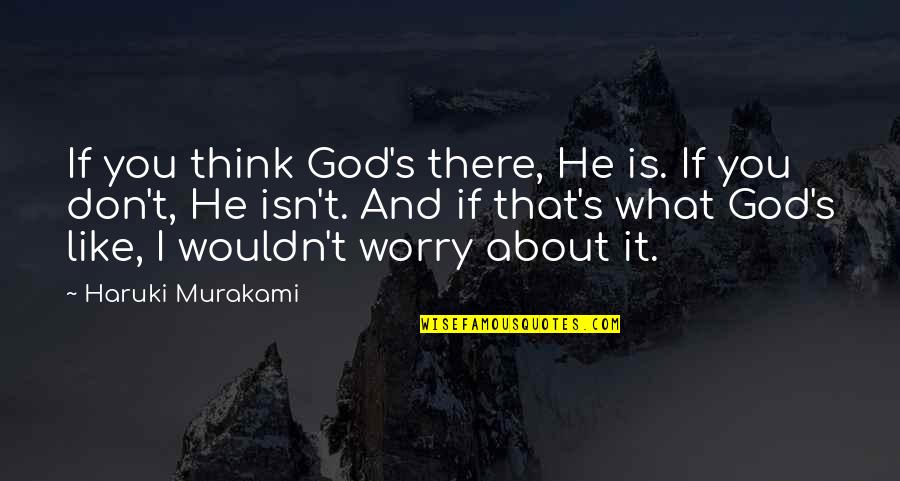 Religion Is Like Quotes By Haruki Murakami: If you think God's there, He is. If Religion Is Like Quotes By Haruki Murakami: If you think God's there, He is. If