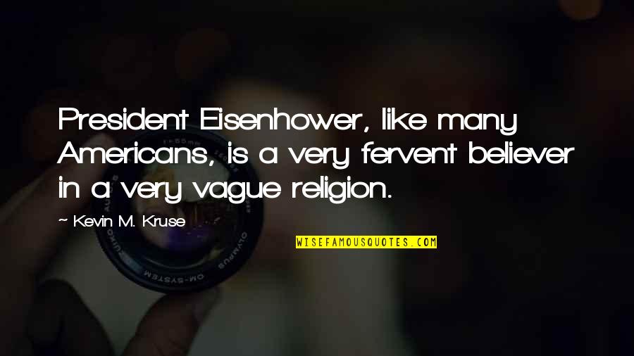 Religion Is Like Quotes By Kevin M. Kruse: President Eisenhower, like many Americans, is a very