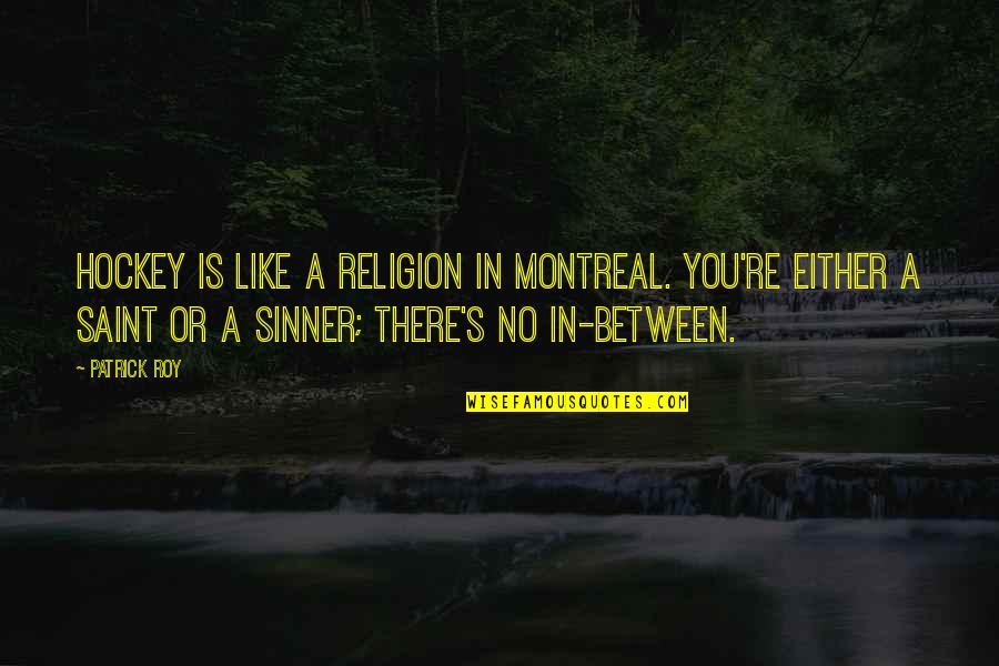 Religion Is Like Quotes By Patrick Roy: Hockey is like a religion in Montreal. You're Religion Is Like Quotes By Patrick Roy: Hockey is like a religion in Montreal. You're