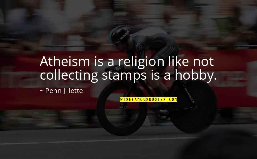 Religion Is Like Quotes By Penn Jillette: Atheism is a religion like not collecting stamps