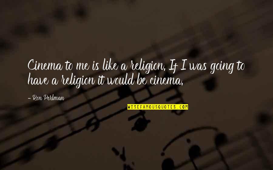 Religion Is Like Quotes By Ron Perlman: Cinema to me is like a religion. If Religion Is Like Quotes By Ron Perlman: Cinema to me is like a religion. If