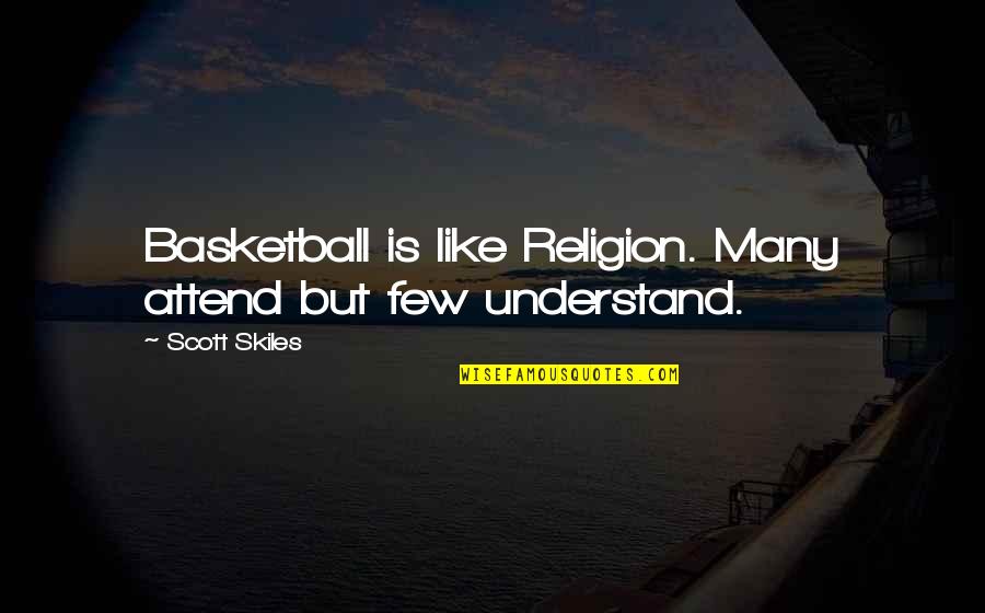 Religion Is Like Quotes By Scott Skiles: Basketball is like Religion. Many attend but few Religion Is Like Quotes By Scott Skiles: Basketball is like Religion. Many attend but few
