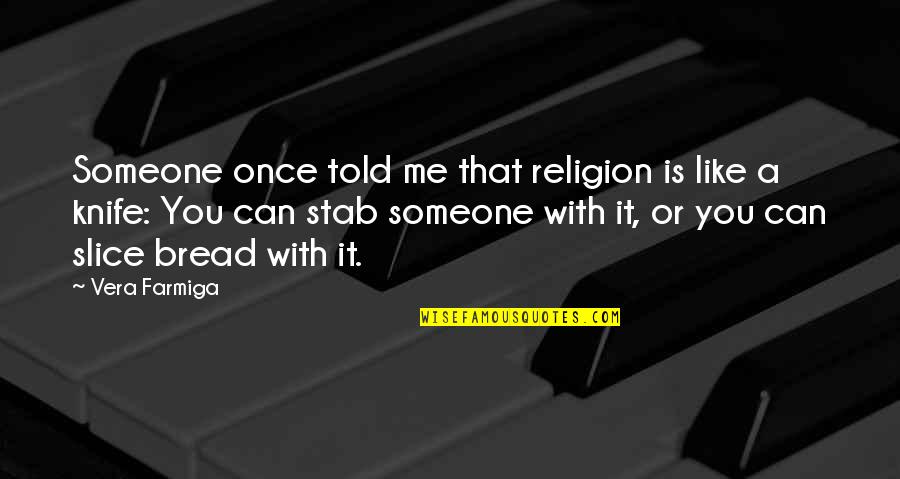 Religion Is Like Quotes By Vera Farmiga: Someone once told me that religion is like Religion Is Like Quotes By Vera Farmiga: Someone once told me that religion is like