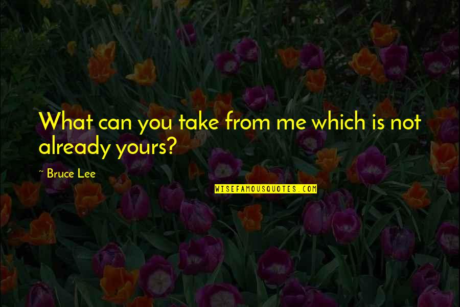 Religion Is Mythology Quotes By Bruce Lee: What can you take from me which is